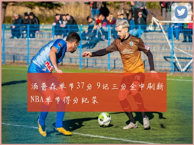 汤普森单节37分 9记三分全中刷新NBA单节得分纪录